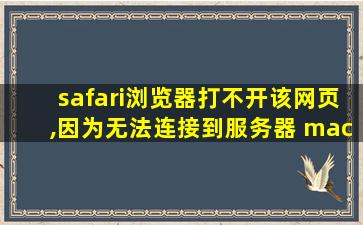 safari浏览器打不开该网页,因为无法连接到服务器 mac